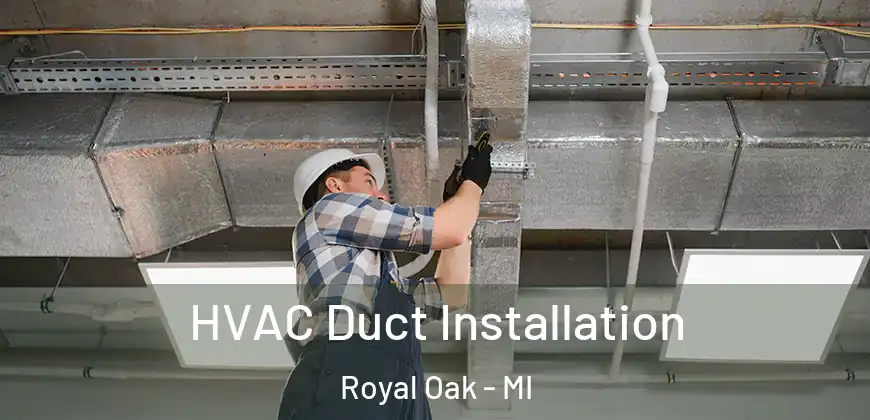  HVAC Duct Installation Royal Oak - MI